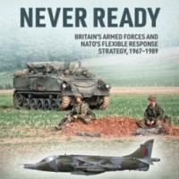 Never Ready: Britain’s Armed Forces and NATO’s Flexible Response Strategy, 1967-1989